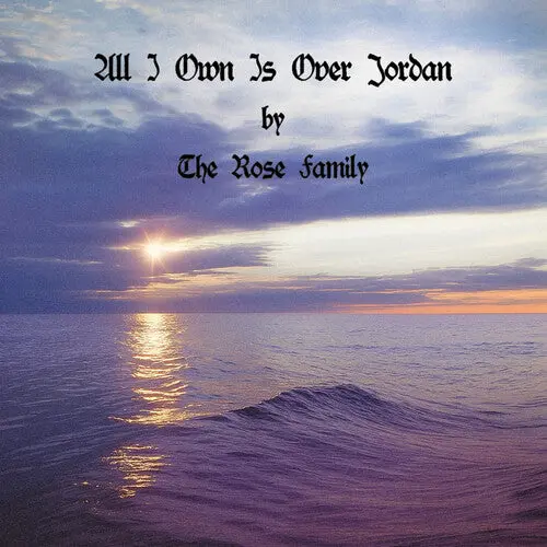 Rose Family: All I Own Is Over Jordan - Compact Discs 1