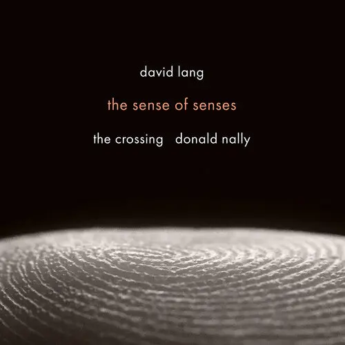 The Crossing: David Lang: The Sense Of Senses - Compact Discs 1